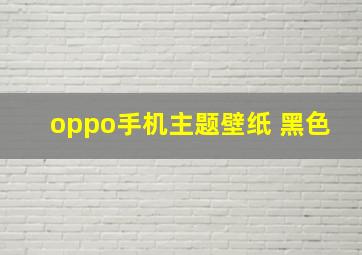 oppo手机主题壁纸 黑色